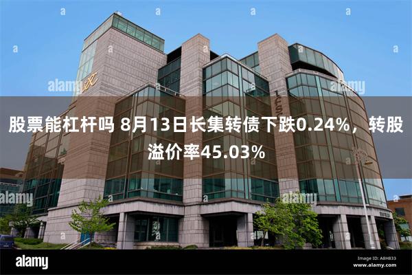 股票能杠杆吗 8月13日长集转债下跌0.24%，转股溢价率45.03%